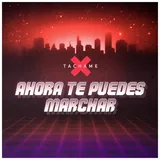 Portada de «Ahora Te Puedes Marchar», single de Tachame La Doble (2018)